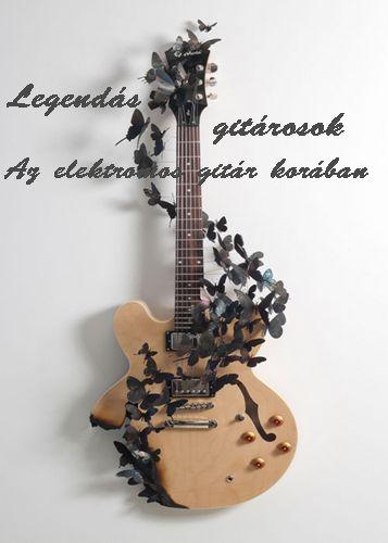 Legendás gitárosok - Az elektromos gitár korában